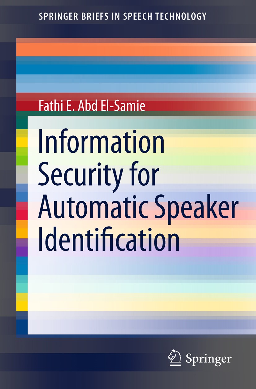 Titlebook: Information Security for Automatic Speaker Identification; Fathi E. Abd El-Samie Book 2011 Springer Science+Business Media, LLC 2011 autom Titlebook: Information Security for Automatic Speaker Identification; Fathi E. Abd El-Samie Book 2011 Springer Science+Business Media, LLC 2011 autom