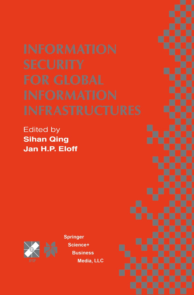 Titlebook: Information Security for Global Information Infrastructures; IFIP TC11 Sixteenth Sihan Qing,Jan H. P. Eloff Conference proceedings 2000 IF Titlebook: Information Security for Global Information Infrastructures; IFIP TC11 Sixteenth Sihan Qing,Jan H. P. Eloff Conference proceedings 2000 IF