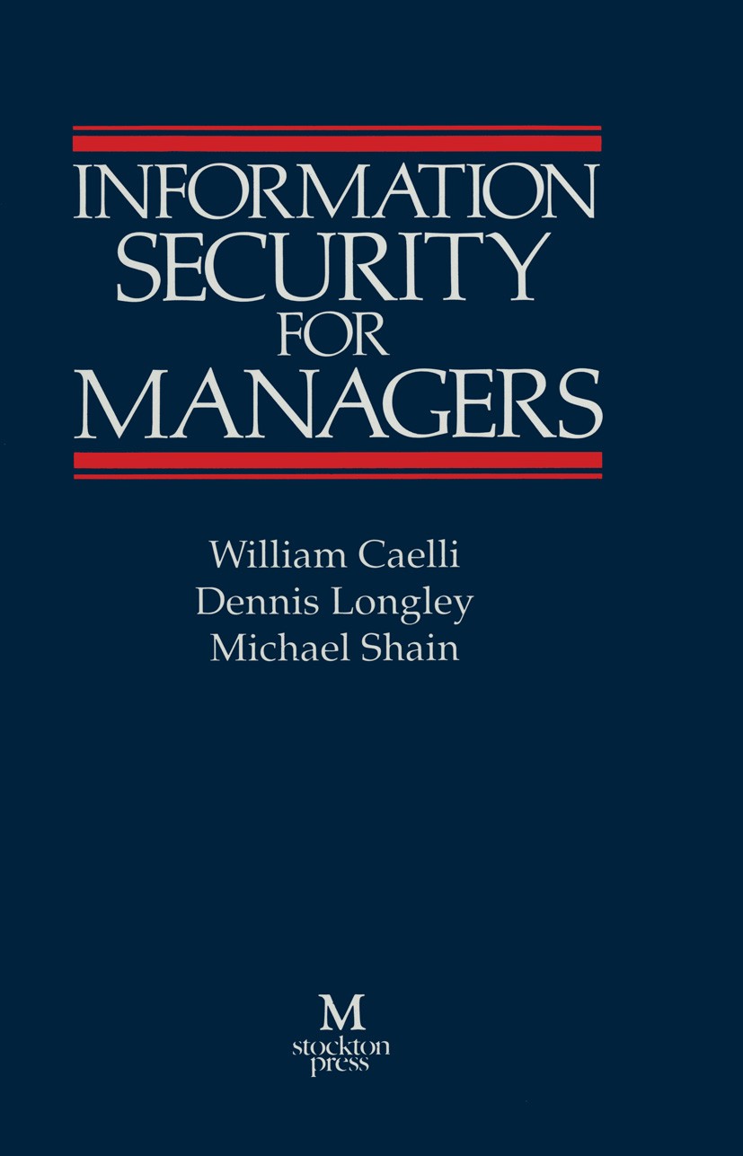 Titlebook: Information Security for Managers; William Caelli,Dennis Longley,Michael Shain Book 1989 Palgrave Macmillan, a division of Macmillan Publi Titlebook: Information Security for Managers; William Caelli,Dennis Longley,Michael Shain Book 1989 Palgrave Macmillan, a division of Macmillan Publi