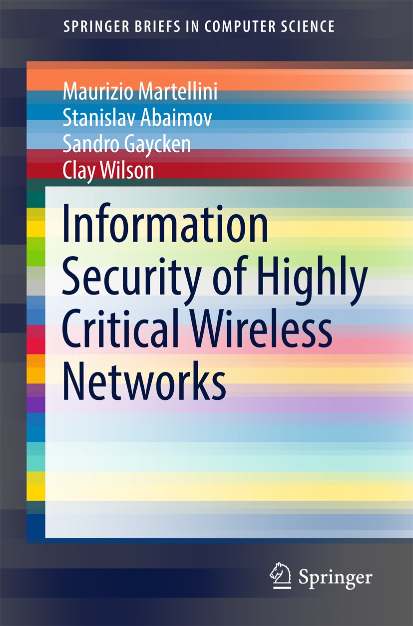 Titlebook: Information Security of Highly Critical Wireless Networks; Maurizio Martellini,Stanislav Abaimov,Clay Wilson Book 2017 The Author(s) 2017 Titlebook: Information Security of Highly Critical Wireless Networks; Maurizio Martellini,Stanislav Abaimov,Clay Wilson Book 2017 The Author(s) 2017