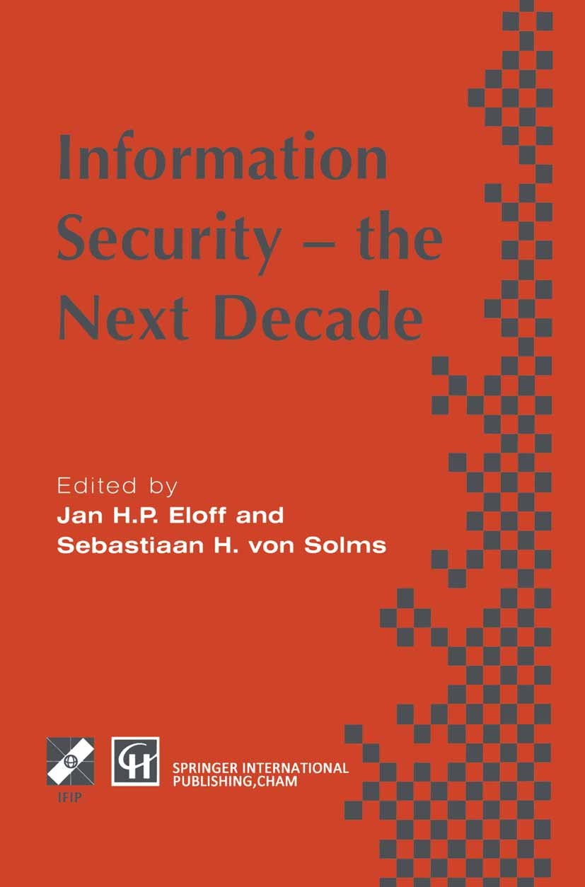 Titlebook: Information Security - the Next Decade; Jan H. P. Eloff,Sebastiaan H. Solms Book 1995 IFIP International Federation for Information Proces Titlebook: Information Security - the Next Decade; Jan H. P. Eloff,Sebastiaan H. Solms Book 1995 IFIP International Federation for Information Proces