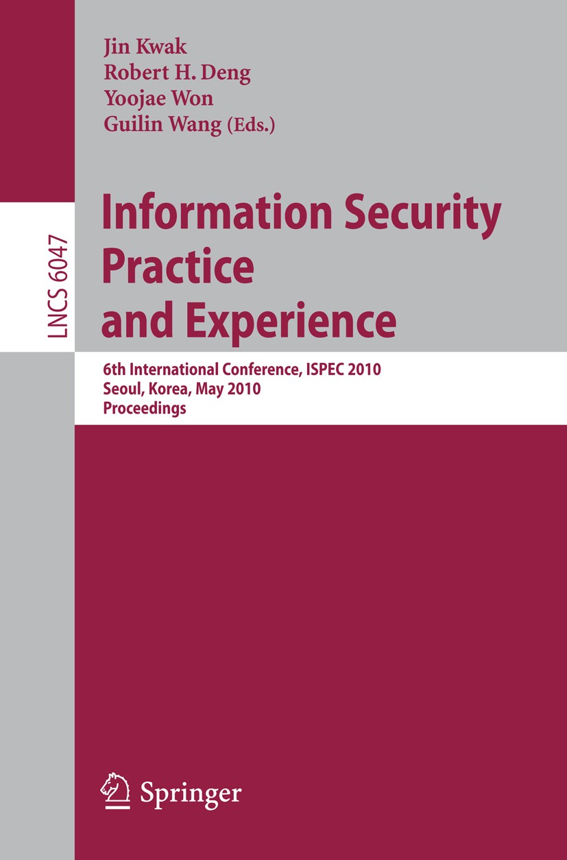 Titlebook: Information Security, Practice and Experience; 6th International Co Jin Kwak,Robert H. Deng,Guilin Wang Conference proceedings 2010 Springe Titlebook: Information Security, Practice and Experience; 6th International Co Jin Kwak,Robert H. Deng,Guilin Wang Conference proceedings 2010 Springe