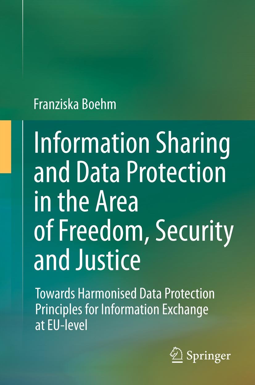 Titlebook: Information Sharing and Data Protection in the Area of Freedom, Security and Justice; Towards Harmonised D Franziska Boehm Book 2012 Spring Titlebook: Information Sharing and Data Protection in the Area of Freedom, Security and Justice; Towards Harmonised D Franziska Boehm Book 2012 Spring