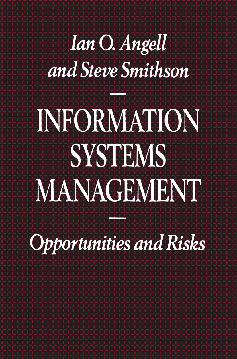 Titlebook: Information Systems Management; Opportunities and Ri Ian O. Angell,Steve Smithson Book 1991 I. O. Angell and S. Smithson 1991 control.datab Titlebook: Information Systems Management; Opportunities and Ri Ian O. Angell,Steve Smithson Book 1991 I. O. Angell and S. Smithson 1991 control.datab