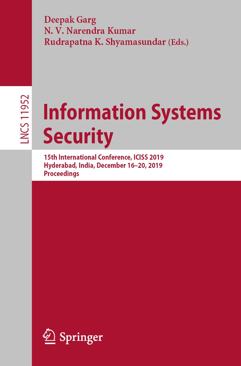Titlebook: Information Systems Security; 15th International C Deepak Garg,N. V. Narendra Kumar,Rudrapatna K. Shy Conference proceedings 2019 Springer Titlebook: Information Systems Security; 15th International C Deepak Garg,N. V. Narendra Kumar,Rudrapatna K. Shy Conference proceedings 2019 Springer