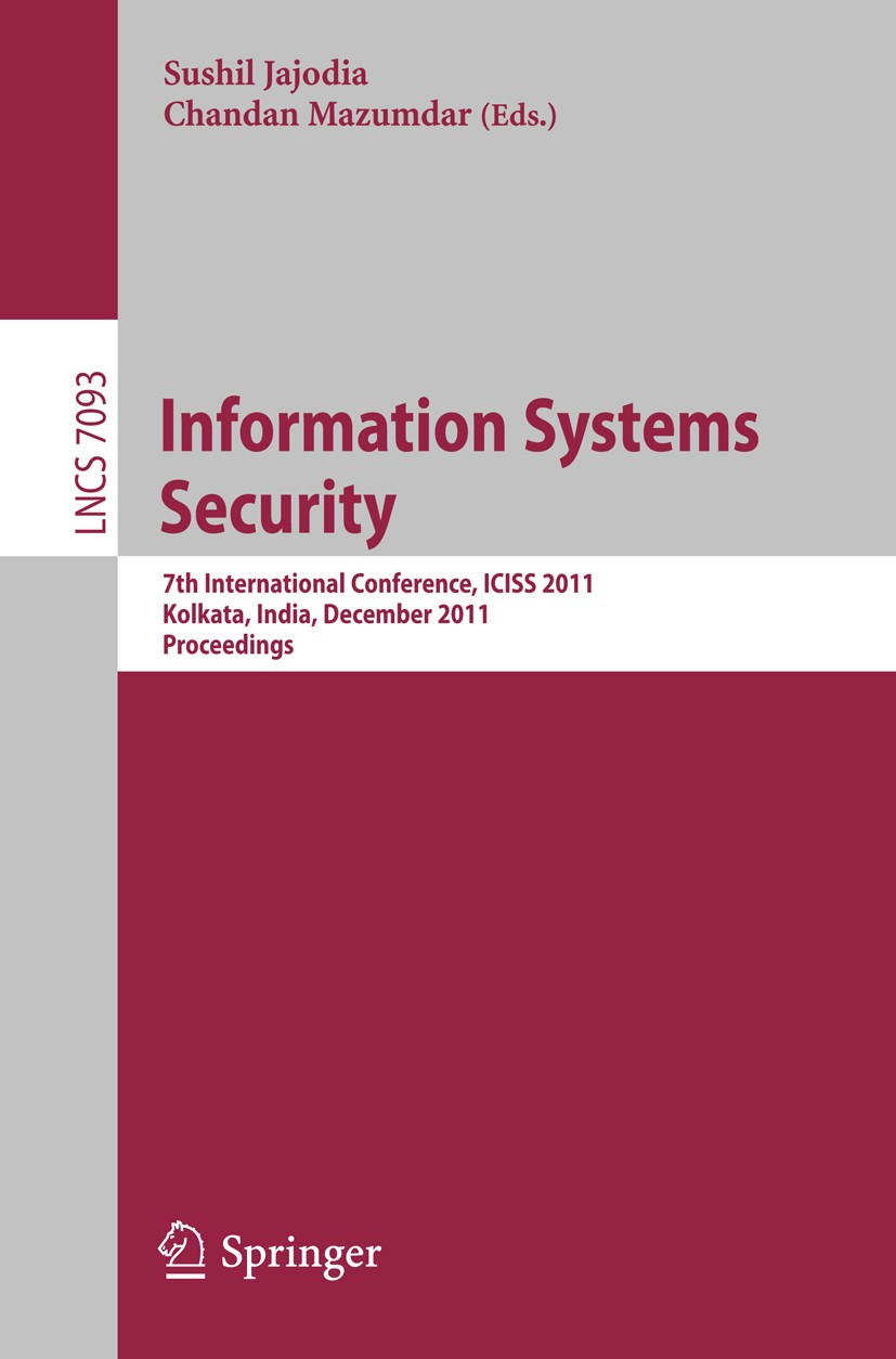 Titlebook: Information Systems Security; 7th International Co Sushil Jajodia,Chandan Mazumdar Conference proceedings 2011 Springer-Verlag GmbH Berlin Titlebook: Information Systems Security; 7th International Co Sushil Jajodia,Chandan Mazumdar Conference proceedings 2011 Springer-Verlag GmbH Berlin
