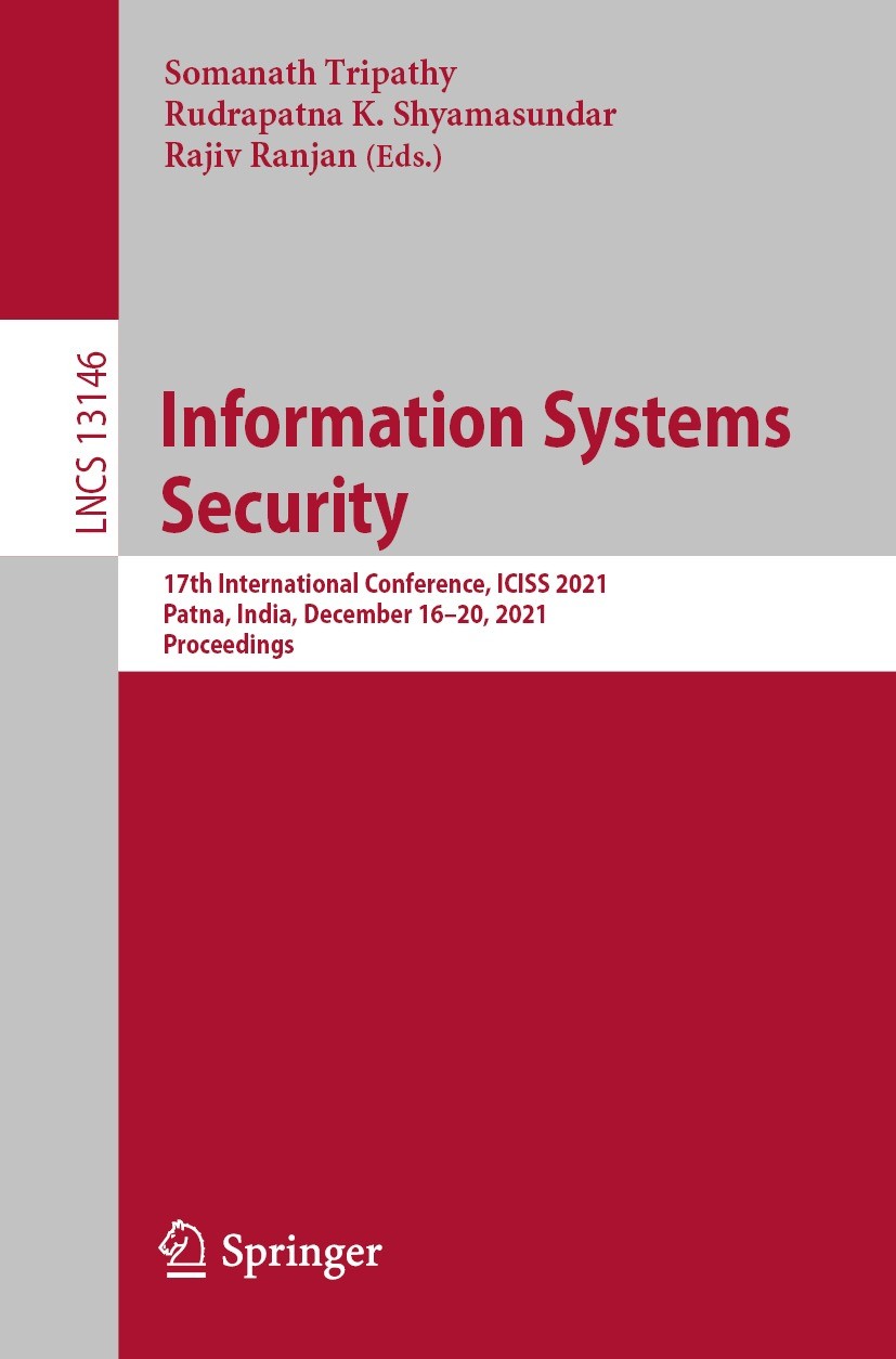 Titlebook: Information Systems Security; 17th International C Somanath Tripathy,Rudrapatna K. Shyamasundar,Rajiv Conference proceedings 2021 Springer Titlebook: Information Systems Security; 17th International C Somanath Tripathy,Rudrapatna K. Shyamasundar,Rajiv Conference proceedings 2021 Springer
