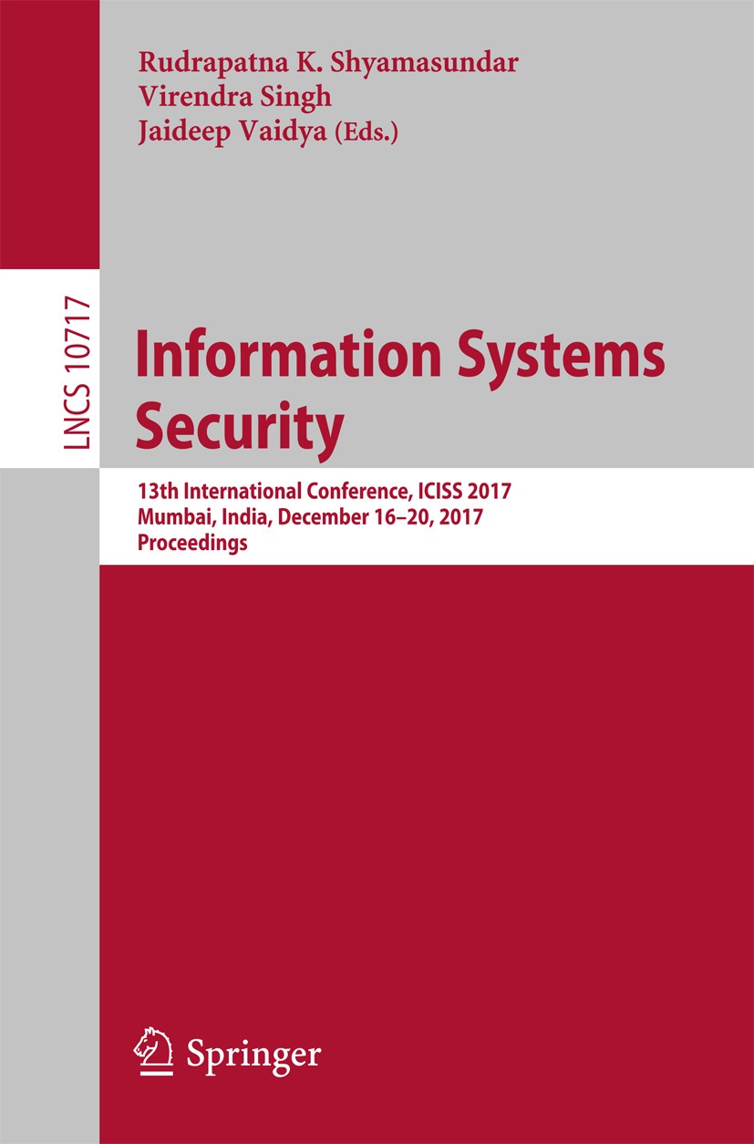 Titlebook: Information Systems Security; 13th International C Rudrapatna K. Shyamasundar,Virendra Singh,Jaideep Conference proceedings 2017 Springer Titlebook: Information Systems Security; 13th International C Rudrapatna K. Shyamasundar,Virendra Singh,Jaideep Conference proceedings 2017 Springer