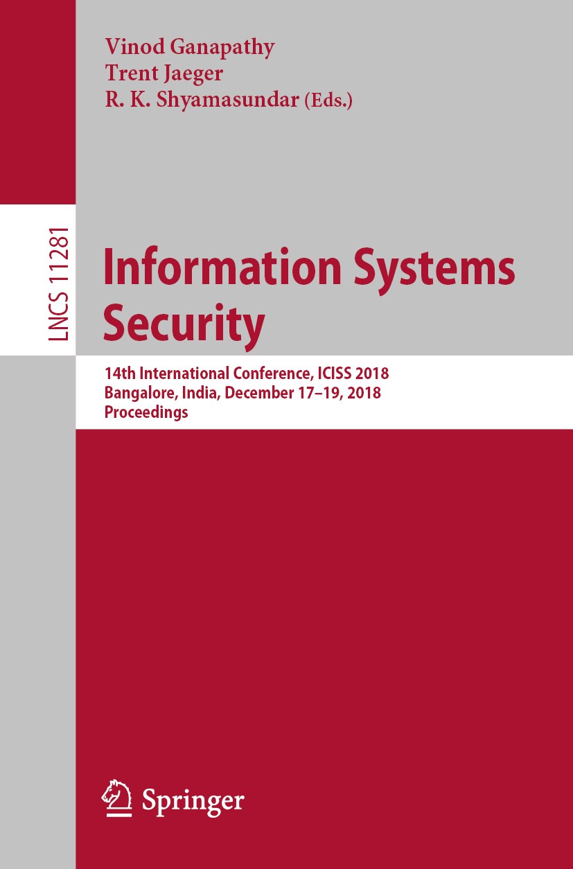 Titlebook: Information Systems Security; 14th International C Vinod Ganapathy,Trent Jaeger,R.K. Shyamasundar Conference proceedings 2018 Springer Natu Titlebook: Information Systems Security; 14th International C Vinod Ganapathy,Trent Jaeger,R.K. Shyamasundar Conference proceedings 2018 Springer Natu