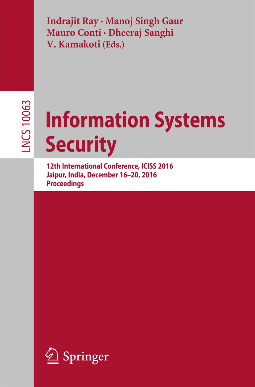 Titlebook: Information Systems Security; 12th International C Indrajit Ray,Manoj Singh Gaur,V. Kamakoti Conference proceedings 2016 Springer Internati Titlebook: Information Systems Security; 12th International C Indrajit Ray,Manoj Singh Gaur,V. Kamakoti Conference proceedings 2016 Springer Internati
