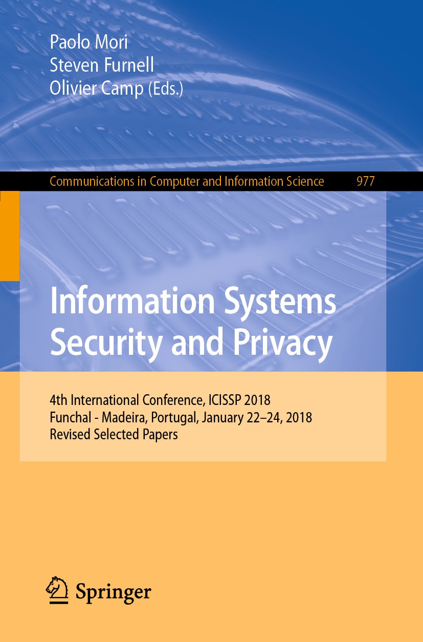 Titlebook: Information Systems Security and Privacy; 4th International Co Paolo Mori,Steven Furnell,Olivier Camp Conference proceedings 2019 Springer Titlebook: Information Systems Security and Privacy; 4th International Co Paolo Mori,Steven Furnell,Olivier Camp Conference proceedings 2019 Springer