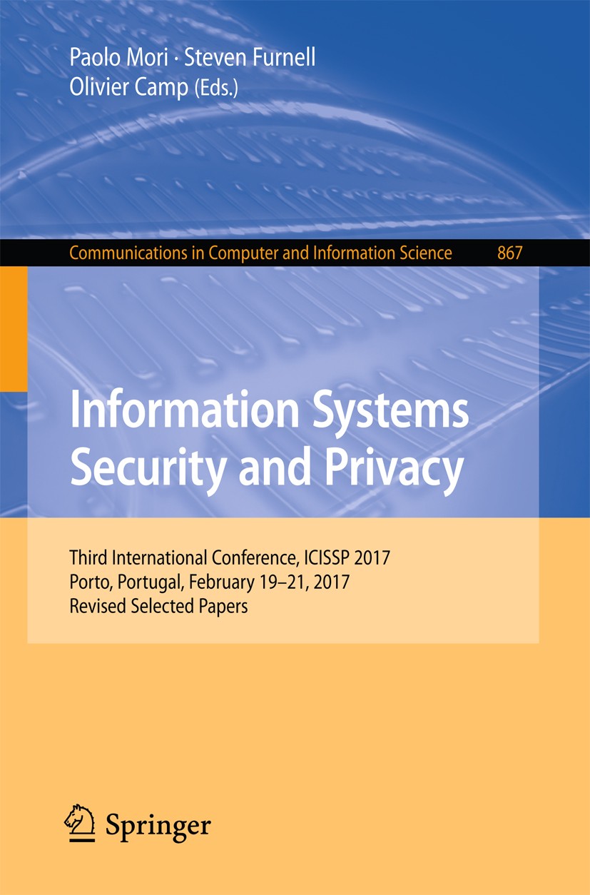 Titlebook: Information Systems Security and Privacy; Third International Paolo Mori,Steven Furnell,Olivier Camp Conference proceedings 2018 Springer Titlebook: Information Systems Security and Privacy; Third International Paolo Mori,Steven Furnell,Olivier Camp Conference proceedings 2018 Springer