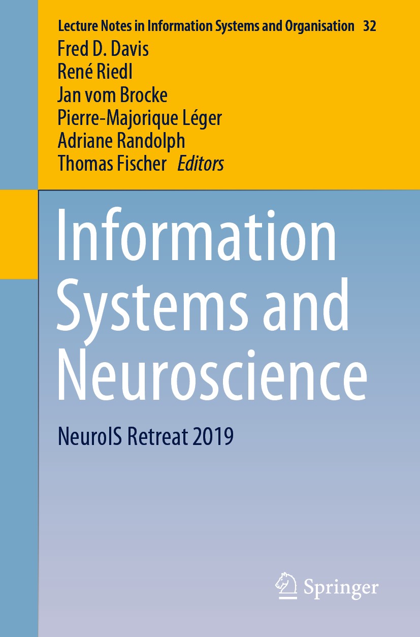 Titlebook: Information Systems and Neuroscience; NeuroIS Retreat 2019 Fred D. Davis,René Riedl,Thomas Fischer Conference proceedings 2020 Springer Nat Titlebook: Information Systems and Neuroscience; NeuroIS Retreat 2019 Fred D. Davis,René Riedl,Thomas Fischer Conference proceedings 2020 Springer Nat