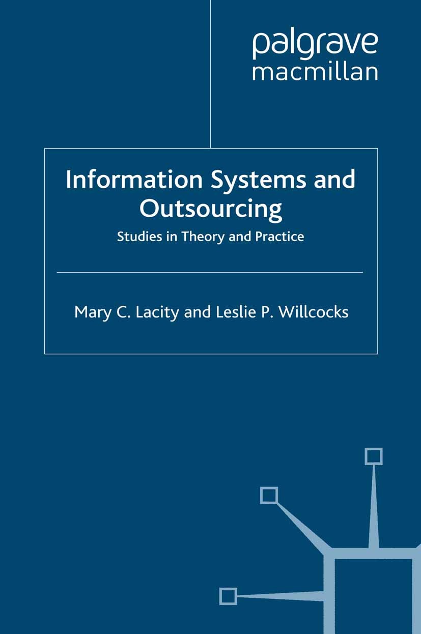 Titlebook: Information Systems and Outsourcing; Studies in Theory an Mary C. Lacity,Leslie P. Willcocks Book 2009 Palgrave Macmillan, a division of Ma Titlebook: Information Systems and Outsourcing; Studies in Theory an Mary C. Lacity,Leslie P. Willcocks Book 2009 Palgrave Macmillan, a division of Ma