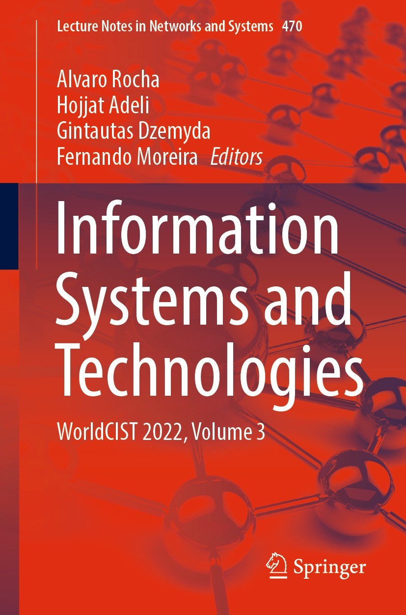 Titlebook: Information Systems and Technologies; WorldCIST 2022, Volu Alvaro Rocha,Hojjat Adeli,Fernando Moreira Conference proceedings 2022 The Edito Titlebook: Information Systems and Technologies; WorldCIST 2022, Volu Alvaro Rocha,Hojjat Adeli,Fernando Moreira Conference proceedings 2022 The Edito