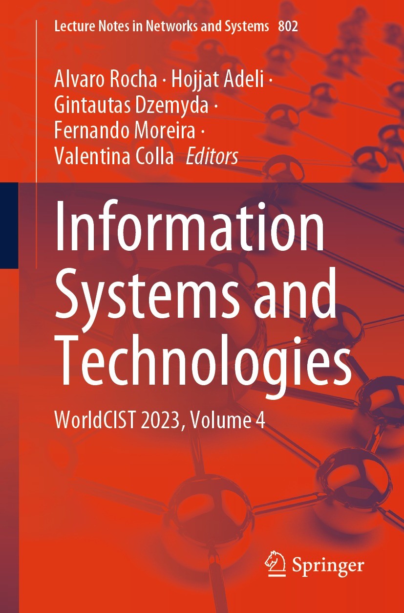 Titlebook: Information Systems and Technologies; WorldCIST 2023, Volu Alvaro Rocha,Hojjat Adeli,Valentina Colla Conference proceedings 2024 The Editor Titlebook: Information Systems and Technologies; WorldCIST 2023, Volu Alvaro Rocha,Hojjat Adeli,Valentina Colla Conference proceedings 2024 The Editor