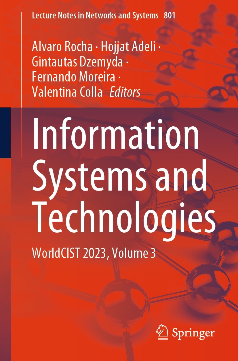 Titlebook: Information Systems and Technologies; WorldCIST 2023, Volu Alvaro Rocha,Hojjat Adeli,Valentina Colla Conference proceedings 2024 The Editor Titlebook: Information Systems and Technologies; WorldCIST 2023, Volu Alvaro Rocha,Hojjat Adeli,Valentina Colla Conference proceedings 2024 The Editor