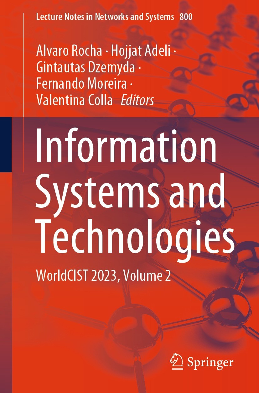 Titlebook: Information Systems and Technologies; WorldCIST 2023, Volu Alvaro Rocha,Hojjat Adeli,Valentina Colla Conference proceedings 2024 The Editor Titlebook: Information Systems and Technologies; WorldCIST 2023, Volu Alvaro Rocha,Hojjat Adeli,Valentina Colla Conference proceedings 2024 The Editor