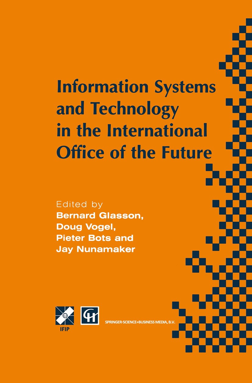 Titlebook: Information Systems and Technology in the International Office of the Future; Proceedings of the I Bernard C. Glasson,Douglas R. Vogel,Jay Titlebook: Information Systems and Technology in the International Office of the Future; Proceedings of the I Bernard C. Glasson,Douglas R. Vogel,Jay