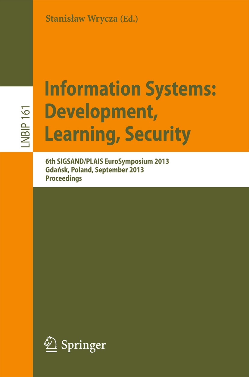 Titlebook: Information Systems: Development, Learning, Security; 6th SIGSAND/PLAIS Eu Stanisław Wrycza Conference proceedings 2013 Springer-Verlag Ber Titlebook: Information Systems: Development, Learning, Security; 6th SIGSAND/PLAIS Eu Stanisław Wrycza Conference proceedings 2013 Springer-Verlag Ber