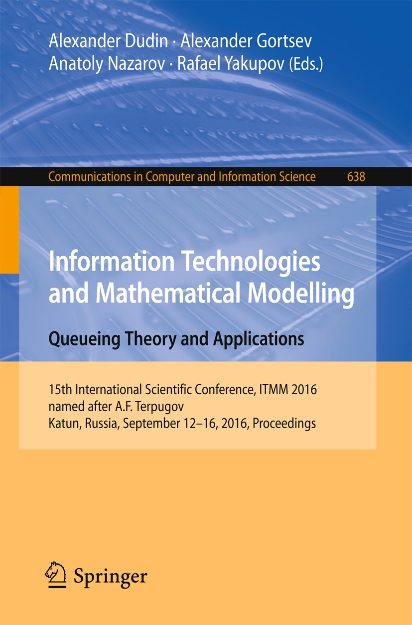 Titlebook: Information Technologies and Mathematical Modelling: Queueing Theory and Applications; 15th International S Alexander Dudin,Alexander Gorts Titlebook: Information Technologies and Mathematical Modelling: Queueing Theory and Applications; 15th International S Alexander Dudin,Alexander Gorts