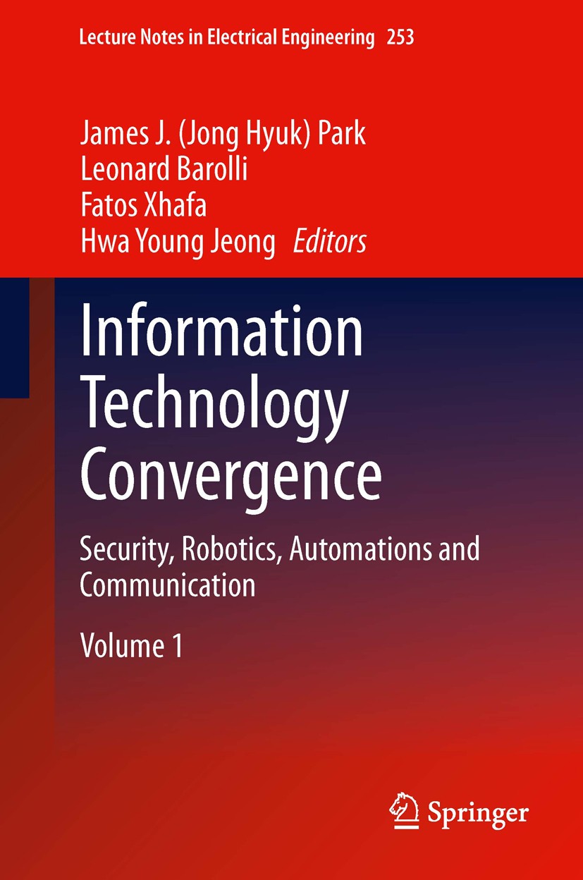 Titlebook: Information Technology Convergence; Security, Robotics, James J. (Jong Hyuk) Park,Leonard Barolli,Hwa Youn Conference proceedings 2013 The Titlebook: Information Technology Convergence; Security, Robotics, James J. (Jong Hyuk) Park,Leonard Barolli,Hwa Youn Conference proceedings 2013 The