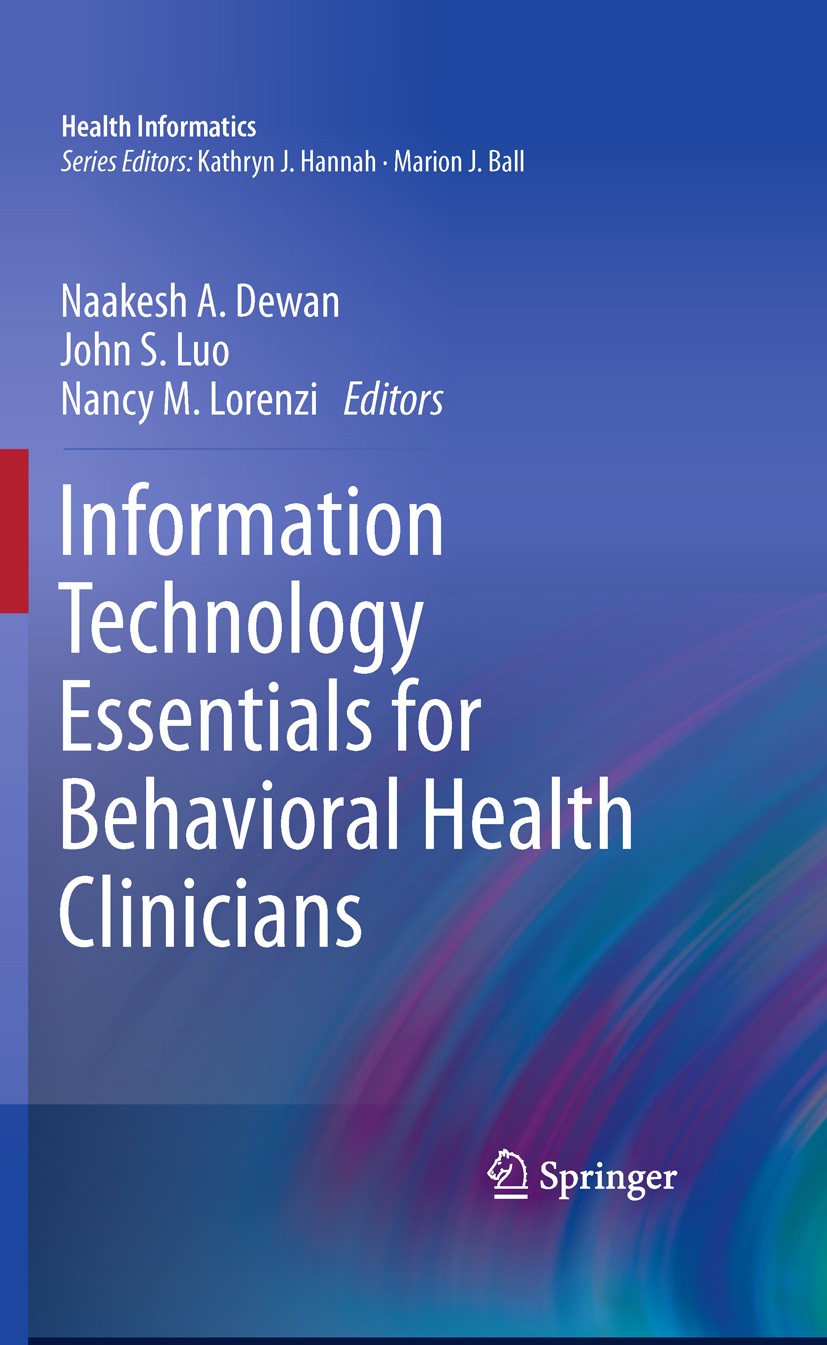 Titlebook: Information Technology Essentials for Behavioral Health Clinicians; Naakesh Dewan,John Luo,Nancy M. Lorenzi Book 2011 Springer-Verlag Lond Titlebook: Information Technology Essentials for Behavioral Health Clinicians; Naakesh Dewan,John Luo,Nancy M. Lorenzi Book 2011 Springer-Verlag Lond