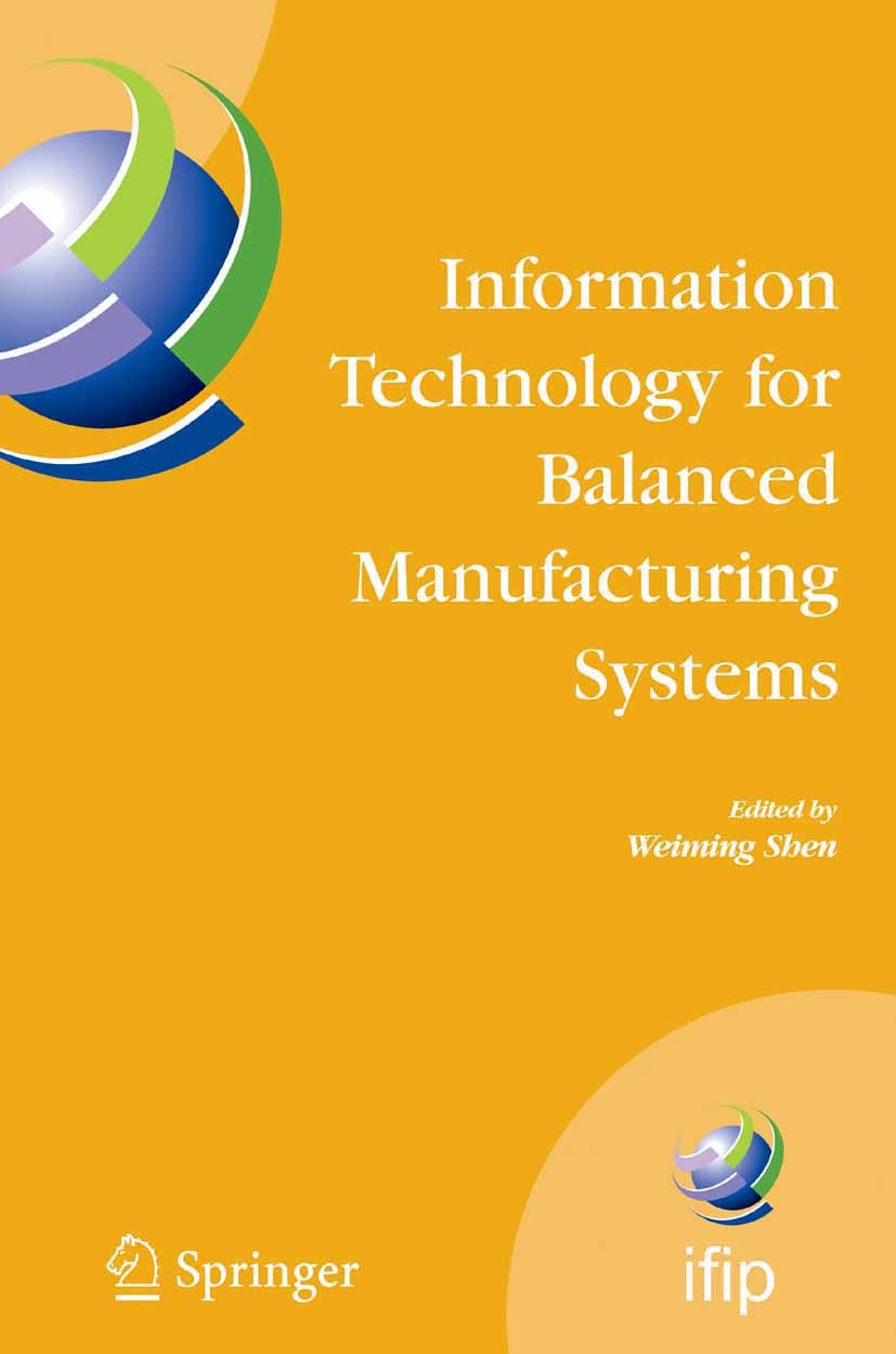 Titlebook: Information Technology for Balanced Manufacturing Systems; IFIP TC 5, WG 5.5 Se Weiming Shen Conference proceedings 2006 IFIP International Titlebook: Information Technology for Balanced Manufacturing Systems; IFIP TC 5, WG 5.5 Se Weiming Shen Conference proceedings 2006 IFIP International