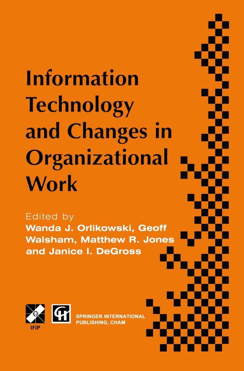 Titlebook: Information Technology and Changes in Organizational Work; Wanda J. Orlikowski,Geoff Walsham,Janice I. Degros Book 1996 IFIP International Titlebook: Information Technology and Changes in Organizational Work; Wanda J. Orlikowski,Geoff Walsham,Janice I. Degros Book 1996 IFIP International