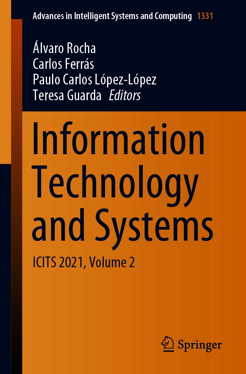 Titlebook: Information Technology and Systems; ICITS 2021, Volume 2 Álvaro Rocha,Carlos Ferrás,Teresa Guarda Conference proceedings 2021 The Editor(s) Titlebook: Information Technology and Systems; ICITS 2021, Volume 2 Álvaro Rocha,Carlos Ferrás,Teresa Guarda Conference proceedings 2021 The Editor(s)