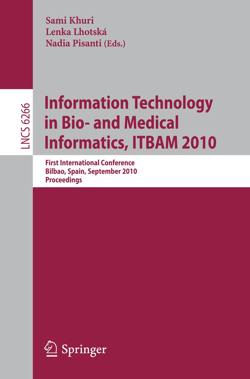Titlebook: Information, Technology in Bio- and Medical Informatics, ITBAM 2010; First International Sami Khuri,Lenka Lhotská,Nadia Pisanti Conference Titlebook: Information, Technology in Bio- and Medical Informatics, ITBAM 2010; First International Sami Khuri,Lenka Lhotská,Nadia Pisanti Conference