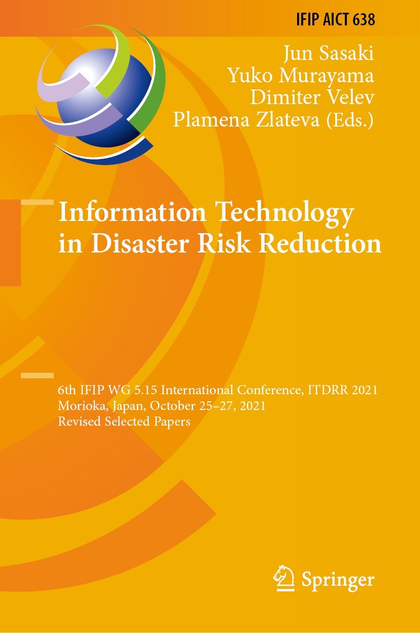 Titlebook: Information Technology in Disaster Risk Reduction; 6th IFIP WG 5.15 Int Jun Sasaki,Yuko Murayama,Plamena Zlateva Conference proceedings 202 Titlebook: Information Technology in Disaster Risk Reduction; 6th IFIP WG 5.15 Int Jun Sasaki,Yuko Murayama,Plamena Zlateva Conference proceedings 202