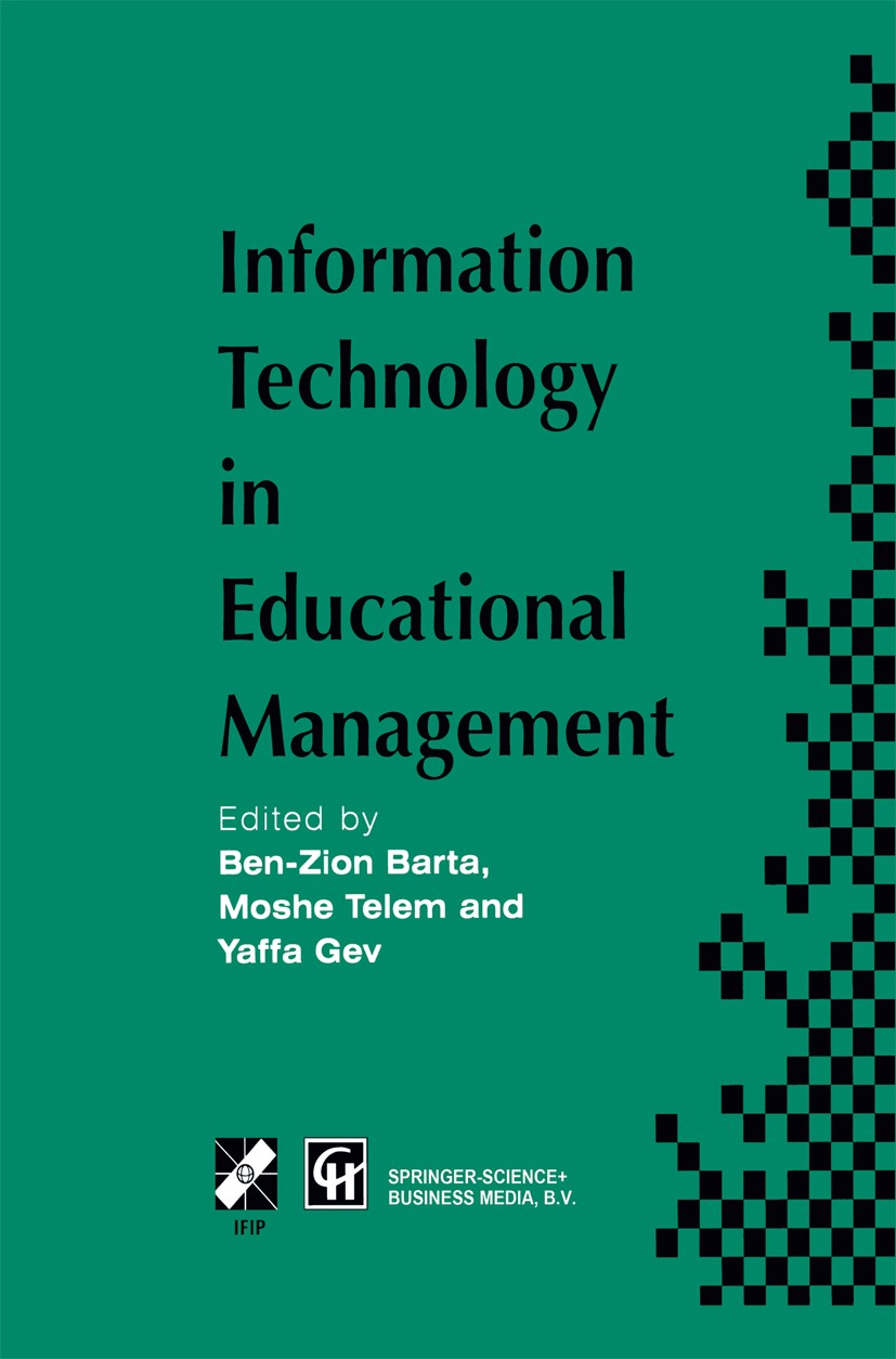 Titlebook: Information Technology in Educational Management; Ben-Zion Barta,Moshe Telem,Yaffa Gev Book 1995 IFIP International Federation for Informa Titlebook: Information Technology in Educational Management; Ben-Zion Barta,Moshe Telem,Yaffa Gev Book 1995 IFIP International Federation for Informa