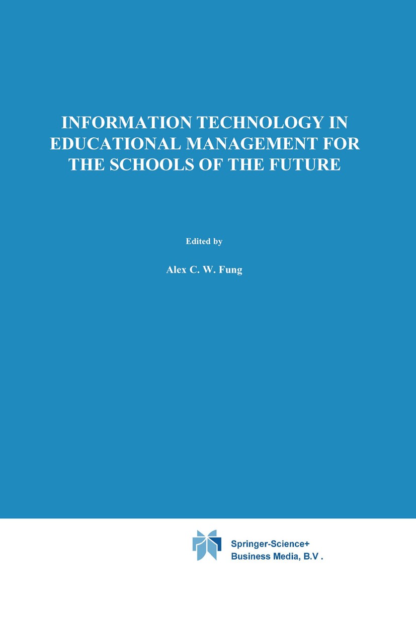 Titlebook: Information Technology in Educational Management for the Schools of the Future; IFIP TC3/ WG 3.4 Int Alex C. W. Fung,Adrie J. Visscher,Davi Titlebook: Information Technology in Educational Management for the Schools of the Future; IFIP TC3/ WG 3.4 Int Alex C. W. Fung,Adrie J. Visscher,Davi