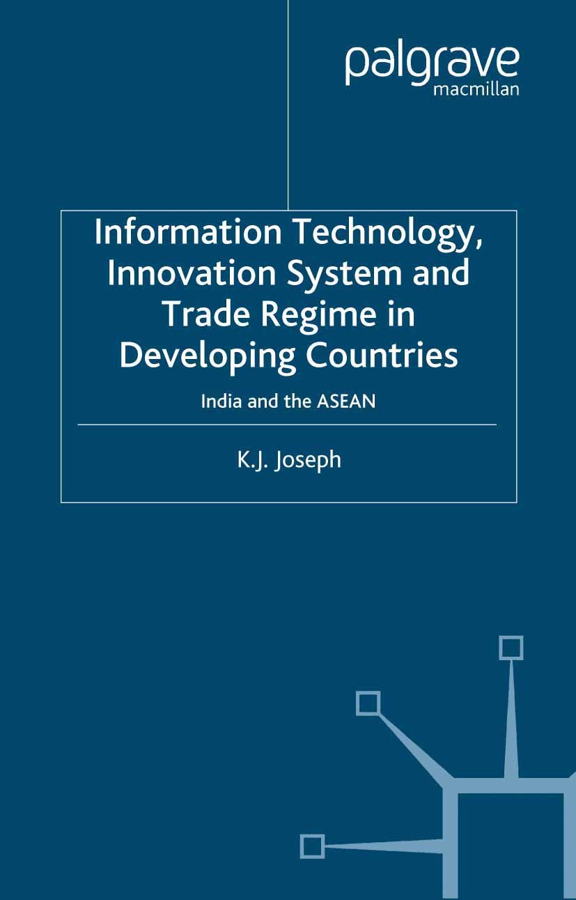 Titlebook: Information Technology, Innovation System and Trade Regime in Developing Countries; India and the ASEAN K. J. Joseph Book 2006 Palgrave Mac Titlebook: Information Technology, Innovation System and Trade Regime in Developing Countries; India and the ASEAN K. J. Joseph Book 2006 Palgrave Mac