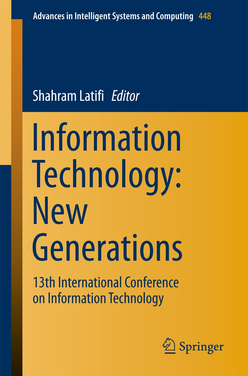 Titlebook: Information Technology: New Generations; 13th International C Shahram Latifi Conference proceedings 2016 Springer International Publishing Titlebook: Information Technology: New Generations; 13th International C Shahram Latifi Conference proceedings 2016 Springer International Publishing