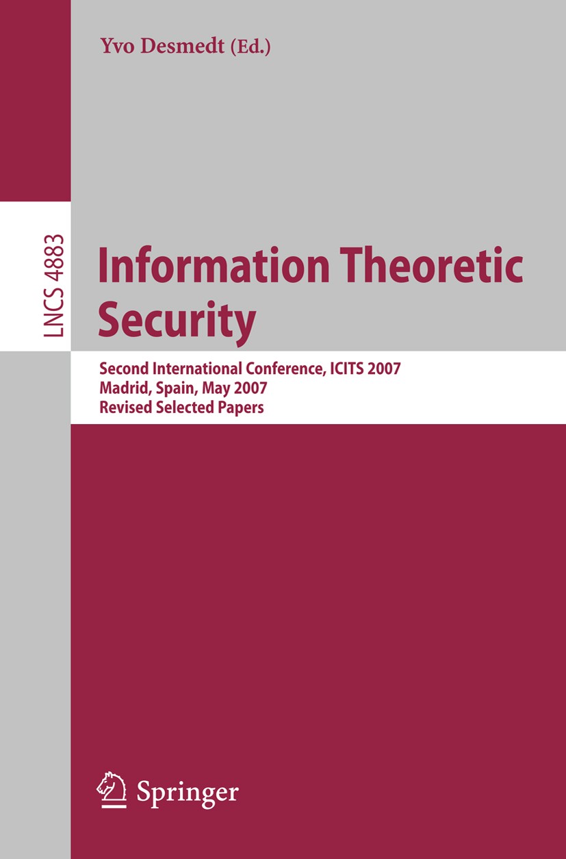 Titlebook: Information Theoretic Security; Second International Yvo Desmedt Conference proceedings 2009 Springer-Verlag Berlin Heidelberg 2009 Kolmogo Titlebook: Information Theoretic Security; Second International Yvo Desmedt Conference proceedings 2009 Springer-Verlag Berlin Heidelberg 2009 Kolmogo