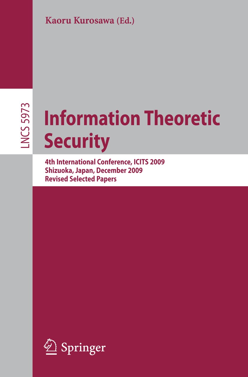 Titlebook: Information Theoretic Security; 4th International Co Kaoru Kurosawa Conference proceedings 2010 Springer-Verlag Berlin Heidelberg 2010 DES. Titlebook: Information Theoretic Security; 4th International Co Kaoru Kurosawa Conference proceedings 2010 Springer-Verlag Berlin Heidelberg 2010 DES.