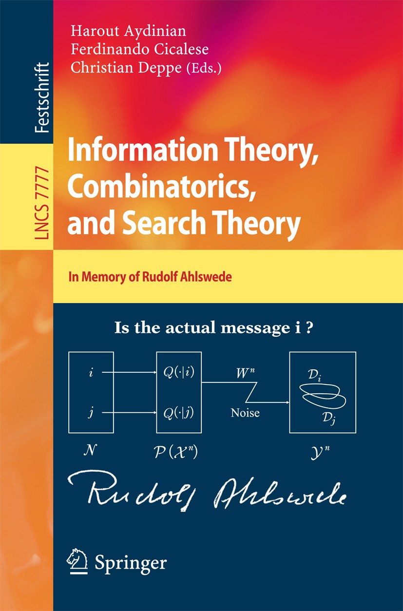 Titlebook: Information Theory, Combinatorics, and Search Theory; In Memory of Rudolf Harout Aydinian,Ferdinando Cicalese,Christian Depp Book 2013 Spr Titlebook: Information Theory, Combinatorics, and Search Theory; In Memory of Rudolf Harout Aydinian,Ferdinando Cicalese,Christian Depp Book 2013 Spr