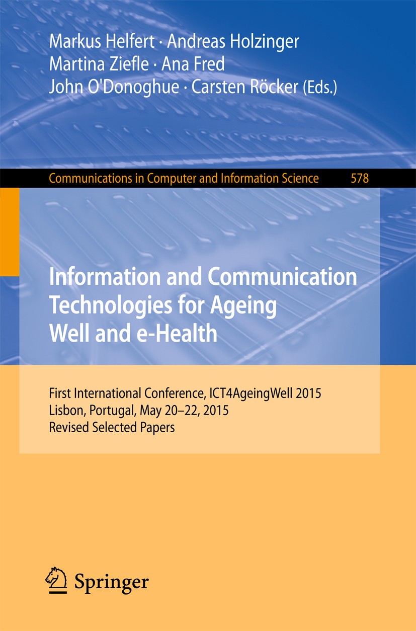 Titlebook: Information and Communication Technologies for Ageing Well and e-Health; First International Markus Helfert,Andreas Holzinger,Carsten Röck Titlebook: Information and Communication Technologies for Ageing Well and e-Health; First International Markus Helfert,Andreas Holzinger,Carsten Röck