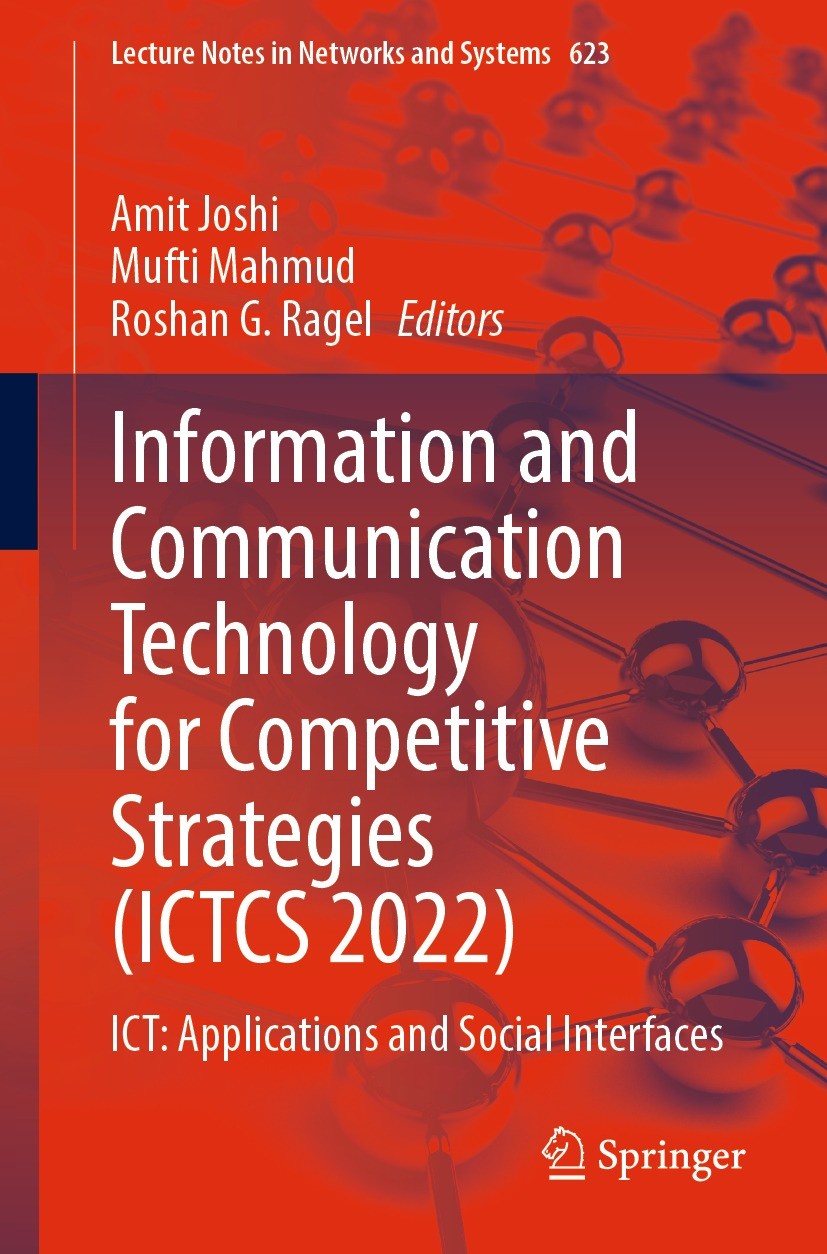 Titlebook: Information and Communication Technology for Competitive Strategies (ICTCS 2022); ICT: Applications an Amit Joshi,Mufti Mahmud,Roshan G. Ra Titlebook: Information and Communication Technology for Competitive Strategies (ICTCS 2022); ICT: Applications an Amit Joshi,Mufti Mahmud,Roshan G. Ra