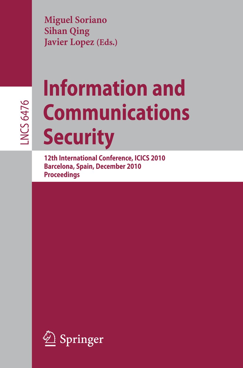 Titlebook: Information and Communications Security; 12th International C Miguel Soriano,Sihan Qing,Javier López Conference proceedings 2010 Springer B Titlebook: Information and Communications Security; 12th International C Miguel Soriano,Sihan Qing,Javier López Conference proceedings 2010 Springer B