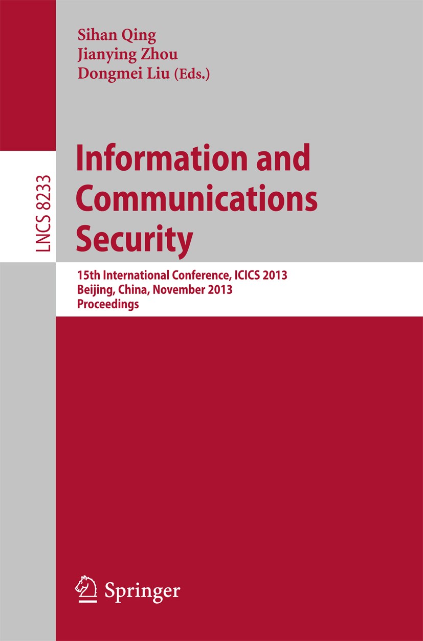 Titlebook: Information and Communications Security; 15th International C Sihan Qing,Jianying Zhou,Dongmei Liu Conference proceedings 2013 Springer Int Titlebook: Information and Communications Security; 15th International C Sihan Qing,Jianying Zhou,Dongmei Liu Conference proceedings 2013 Springer Int