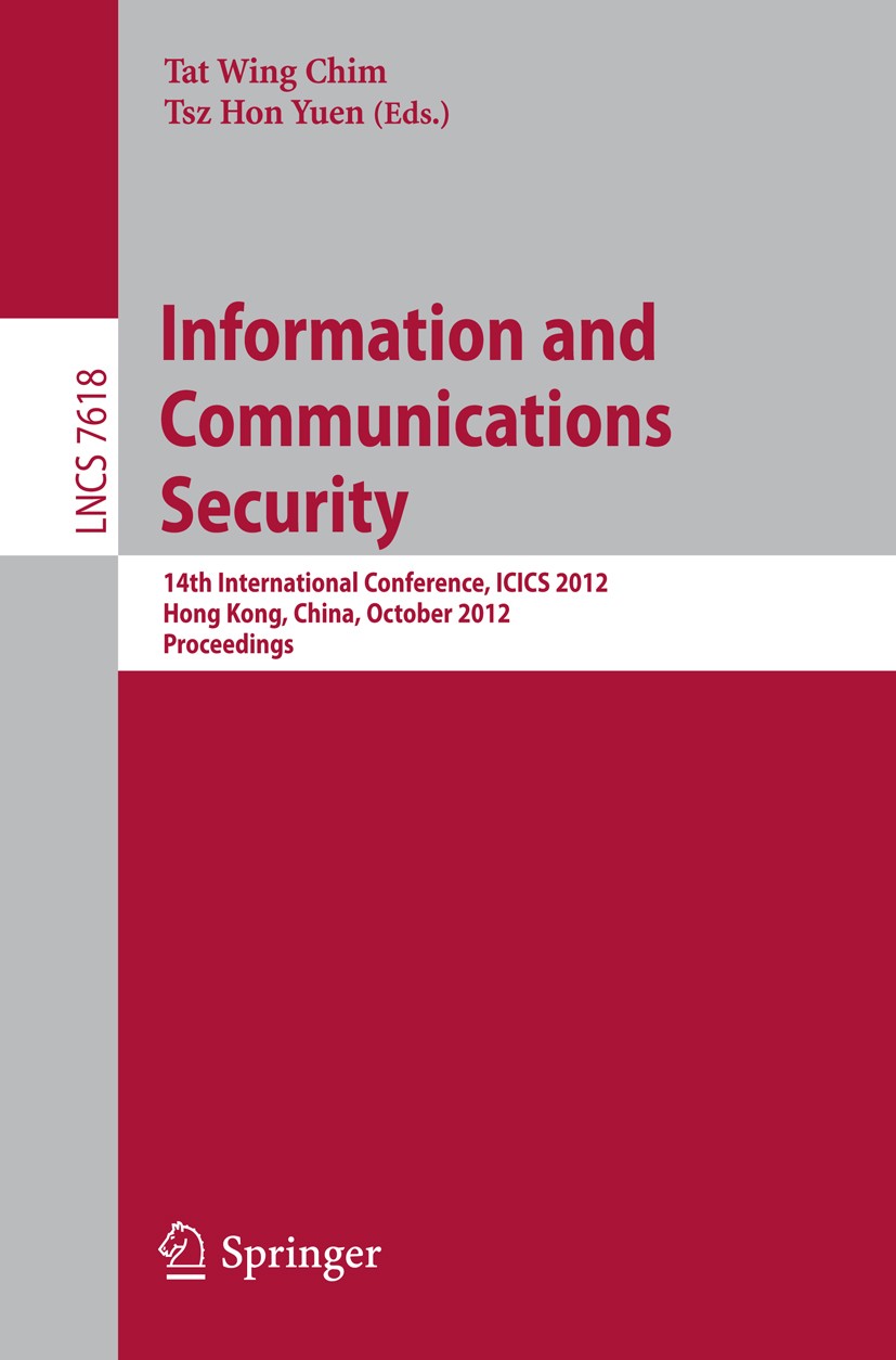 Titlebook: Information and Communications Security; 14th International C Tat Wing Chim,Tsz Hon Yuen Conference proceedings 2012 Springer-Verlag Berlin Titlebook: Information and Communications Security; 14th International C Tat Wing Chim,Tsz Hon Yuen Conference proceedings 2012 Springer-Verlag Berlin