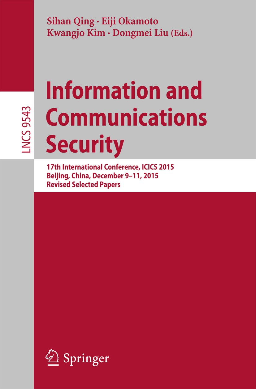 Titlebook: Information and Communications Security; 17th International C Sihan Qing,Eiji Okamoto,Dongmei Liu Conference proceedings 2016 Springer Inte Titlebook: Information and Communications Security; 17th International C Sihan Qing,Eiji Okamoto,Dongmei Liu Conference proceedings 2016 Springer Inte