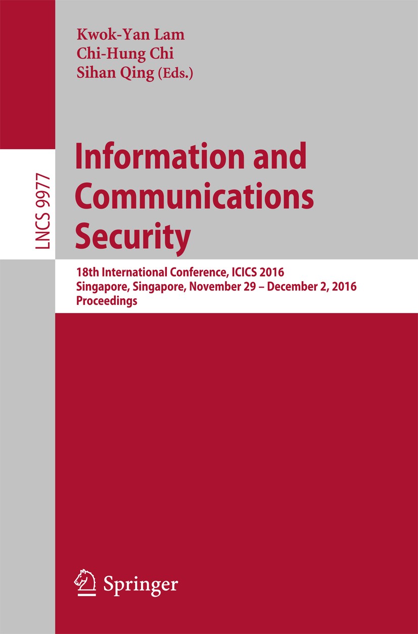Titlebook: Information and Communications Security; 18th International C Kwok-Yan Lam,Chi-Hung Chi,Sihan Qing Conference proceedings 2016 Springer Int Titlebook: Information and Communications Security; 18th International C Kwok-Yan Lam,Chi-Hung Chi,Sihan Qing Conference proceedings 2016 Springer Int