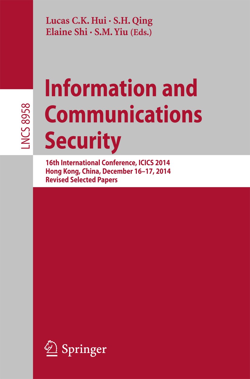 Titlebook: Information and Communications Security; 16th International C Lucas C. K. Hui,S. H. Qing,S. M. Yiu Conference proceedings 2015 Springer Int Titlebook: Information and Communications Security; 16th International C Lucas C. K. Hui,S. H. Qing,S. M. Yiu Conference proceedings 2015 Springer Int