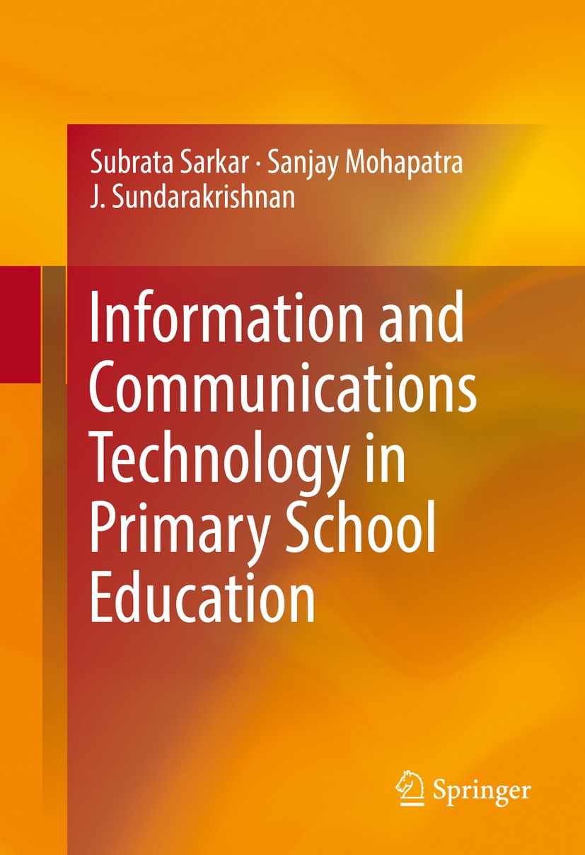 Titlebook: Information and Communications Technology in Primary School Education; Subrata Sarkar,Sanjay Mohapatra,J. Sundarakrishnan Book 2017 Spring Titlebook: Information and Communications Technology in Primary School Education; Subrata Sarkar,Sanjay Mohapatra,J. Sundarakrishnan Book 2017 Spring