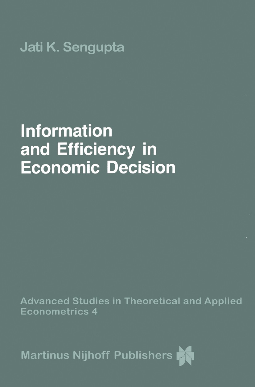 Titlebook: Information and Efficiency in Economic Decision; Jati K. Sengupta Book 1985 Martinus Nijhoff Publishers, Dordrecht 1985 Stochastic Optimiz Titlebook: Information and Efficiency in Economic Decision; Jati K. Sengupta Book 1985 Martinus Nijhoff Publishers, Dordrecht 1985 Stochastic Optimiz