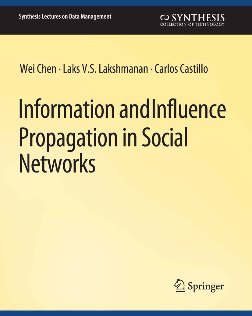 Titlebook: Information and Influence Propagation in Social Networks; Wei Chen,Laks V. S. Lakshmanan,Carlos Castillo Book 2014 Springer Nature Switzer Titlebook: Information and Influence Propagation in Social Networks; Wei Chen,Laks V. S. Lakshmanan,Carlos Castillo Book 2014 Springer Nature Switzer